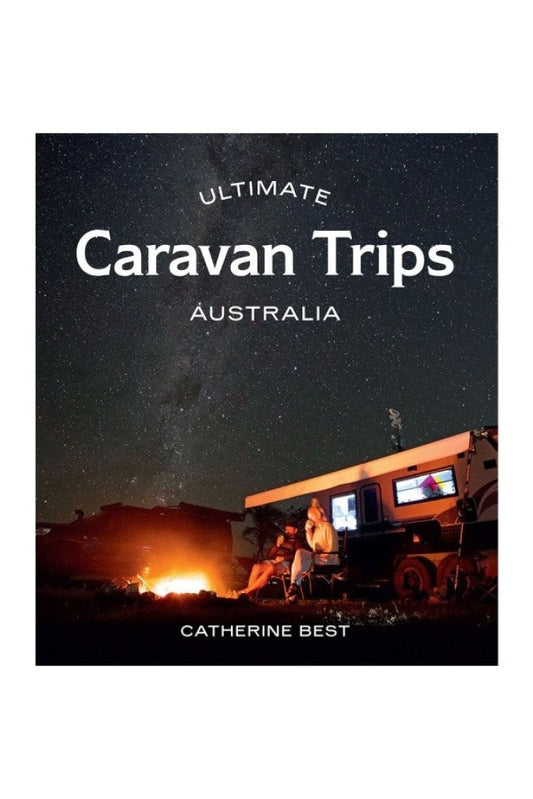 Ultimate Caravan Trips: Australia By Catherine Best