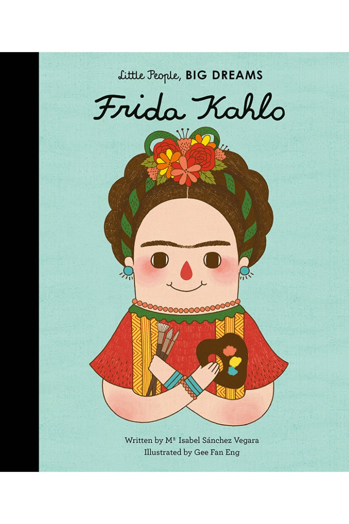 LITTLE PEOPLE, BIG DREAMS - FRIDA KAHLO BY ISABEL SANCHEZ VEGARA