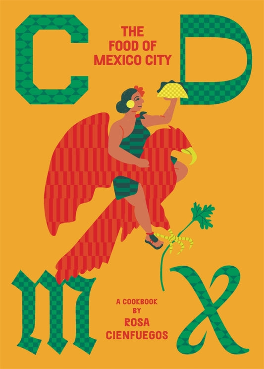 Cdmx - The Food Of Mexico City By Rosa Cienfuegos