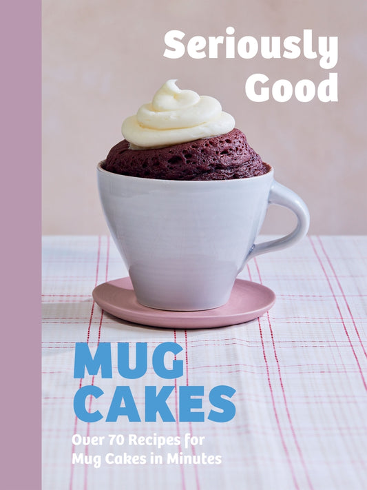 Seriously Good Mug Cakes By Kate Calder, Christelle Huet - Gomez, Lene Knud