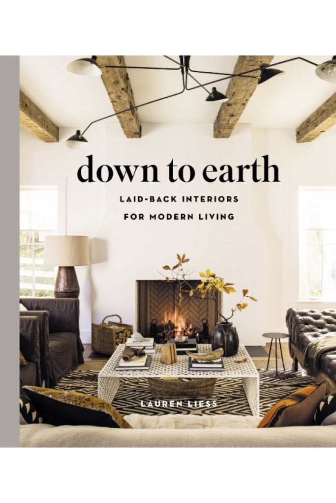 DOWN TO EARTH: LAID-BACK INTERIORS FOR MODERN LIVING BY LAUREN LIESS