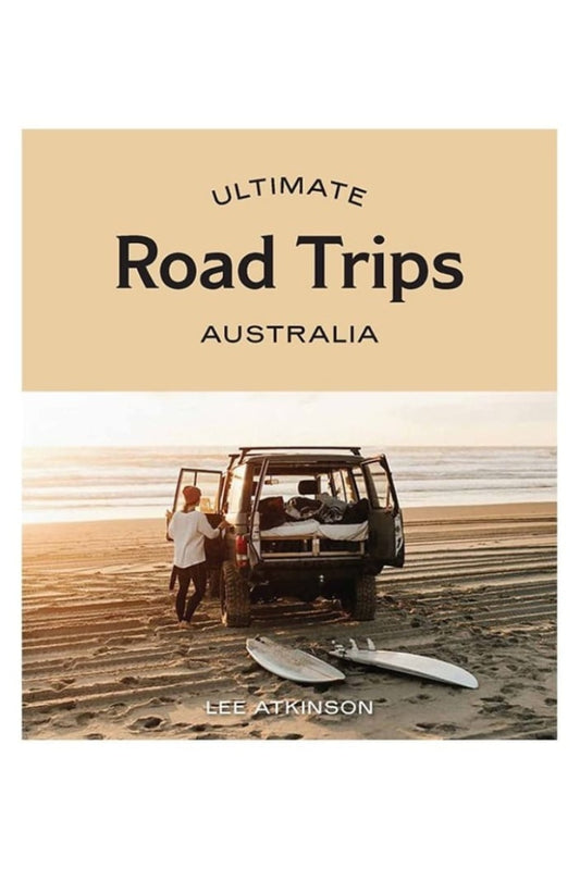 ULTIMATE ROAD TRIPS AUSTRALIA BY LEE ATKINSON